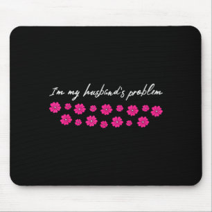 Im My Husbands Problem Funny Wife Saying Mouse Mat