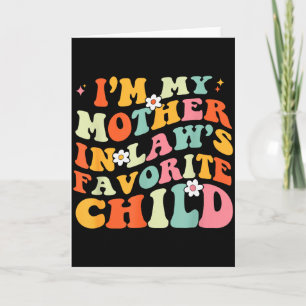 Im My Mother In Laws Favorite Child Daughter In La Card