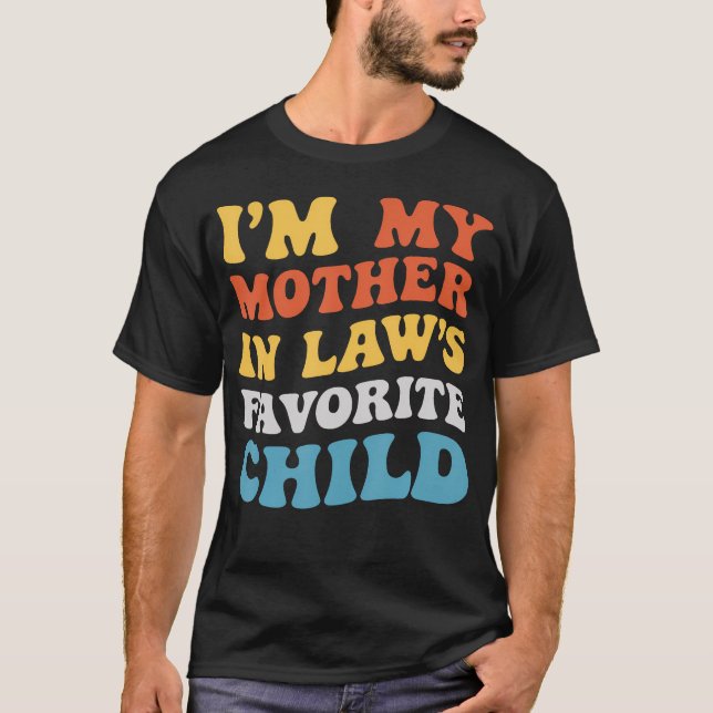 I'M My Mother In Laws Favorite Child Family Son Da T-Shirt (Front)
