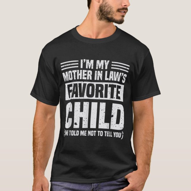 I'm My Mother In Law's Favorite Child - Funny Son  T-Shirt (Front)