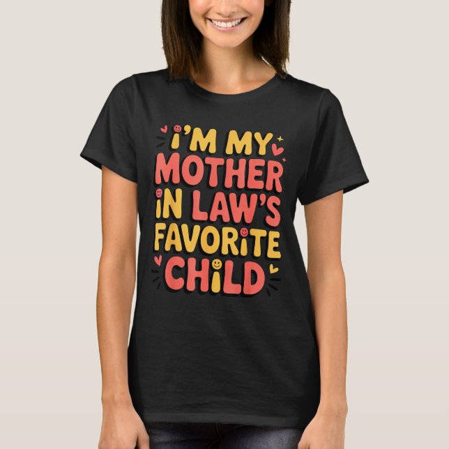 I'm My Mother In Law's Favorite Child Im Moms Favo T-Shirt (Front)
