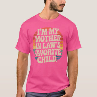 Im My Mother in Laws Favorite Child Im Moms Favori T-Shirt