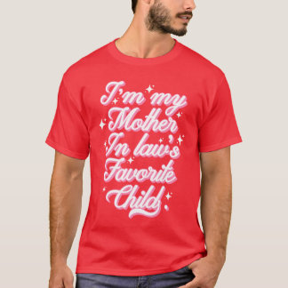 Im My Motherinlaws Favorite Child friends funny T-Shirt