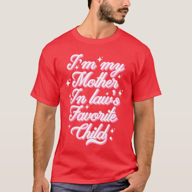 Im My Motherinlaws Favorite Child friends funny T-Shirt (Front)