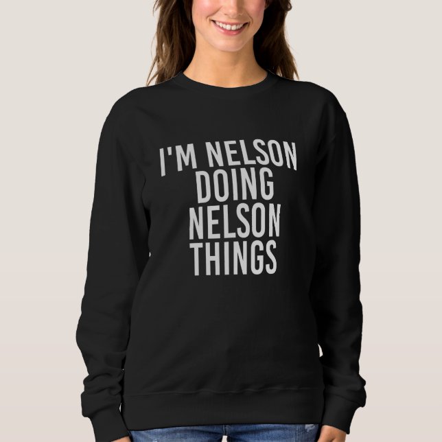 I'm Nelson Doing Nelson Things Funny Idea Sweatshirt (Front)