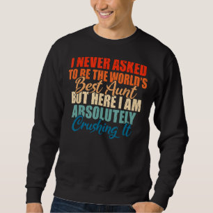 Im never asked to be the best Aunt Family Sister A Sweatshirt