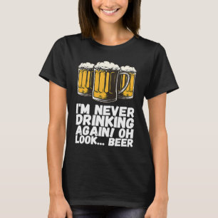 Im Never Drinking Again Oh Look Beer T-Shirt
