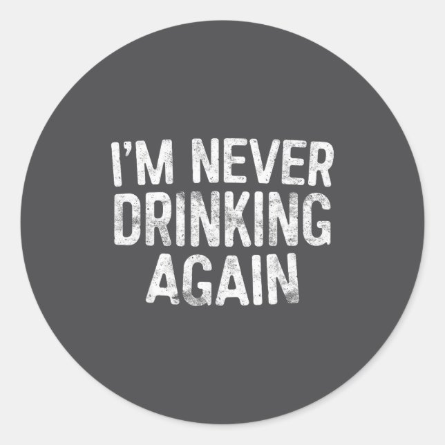 I'm Never Drinking Again Shirt Funny Men Women Dri Classic Round Sticker (Front)