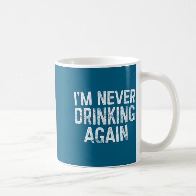 I'm Never Drinking Again Shirt Funny Men Women Dri Coffee Mug (Right)