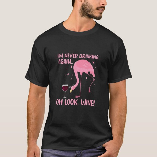 I'm Never Drinking Agains Oh Look Wine Flamingo Dr T-Shirt (Front)