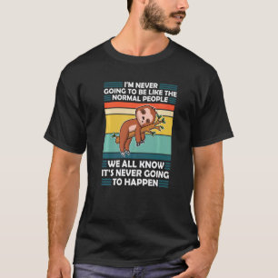 I'm Never Going To Be Like Normal People Sloth Ani T-Shirt