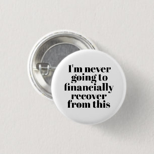 "I'm never going to financially recover from this" 3 Cm Round Badge