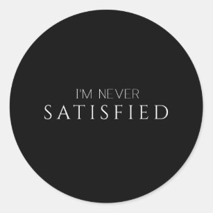 I'M Never Satisfied Classic Round Sticker