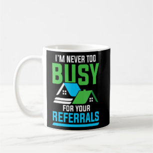 Im Never To Busy For Your Referrals  Coffee Mug
