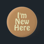 I'm New Here. Light Tan Brown. Custom 6 Cm Round Badge<br><div class="desc">I'm New Here. Beige.</div>