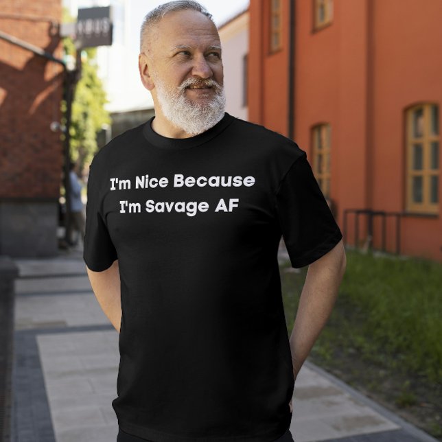 I'm Nice Because I'm Savage AF T-Shirt (Creator Uploaded)