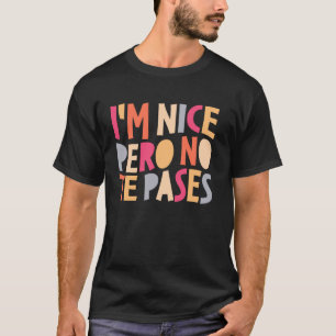I'm Nice Pero No Te Pases Bilingual Anglo-Spanish  T-Shirt