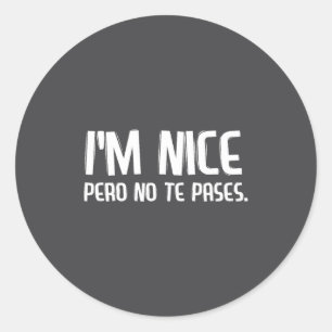 I'm Nice Pero No Te Pases Funny Spanish Latinos Sa Classic Round Sticker