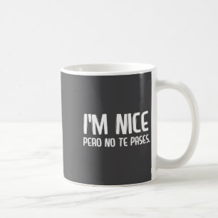 I'm Nice Pero No Te Pases Funny Spanish Latinos Sa Coffee Mug