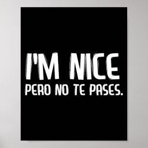 I'm Nice Pero No Te Pases Funny Spanish Latinos Sa Poster