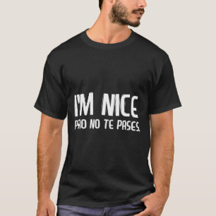 I'm Nice Pero No Te Pases Funny Spanish Latinos Sa T-Shirt