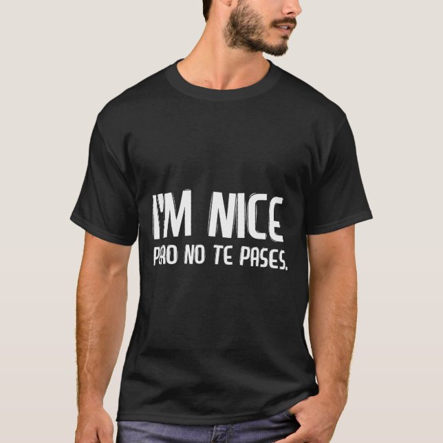 I'm Nice Pero No Te Pases Funny Spanish Latinos Sa T-Shirt (Front)