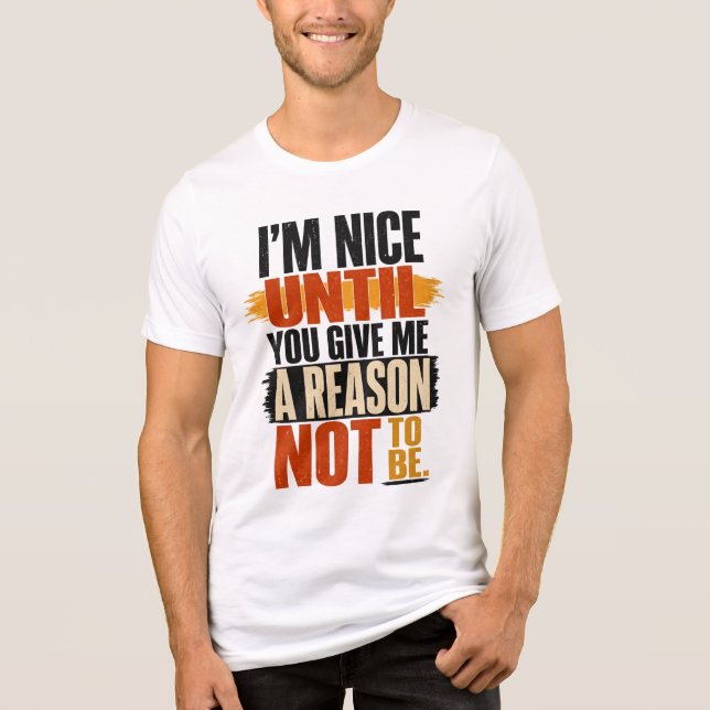 I'm Nice Until You Give Me A Reason Design Tri-Blend Shirt (Front)