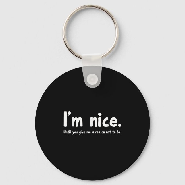 I'm Nice Until You Give Me A Reason Not To Be, Fun Key Ring (Front)