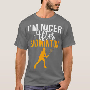 Im nicer after Badminton T-Shirt