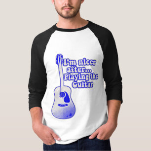 I'm nicer after playing the guitar T-Shirt