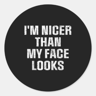 Im Nicer Than My Face Looks Funny Sarcastic Sarcas Classic Round Sticker