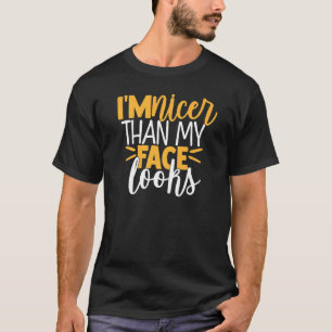 Im Nicer Than My Face Looks Funny & Sarcastic T-Shirt