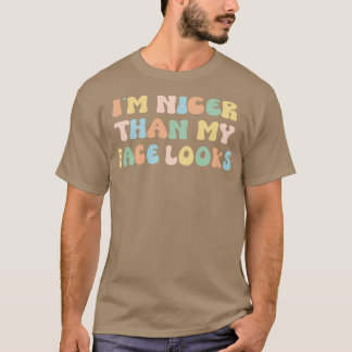 Im Nicer Than My Face Looks T-Shirt
