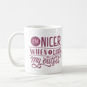 I'M NICER WHEN I LIKE MY OUTFIT COFFEE MUG