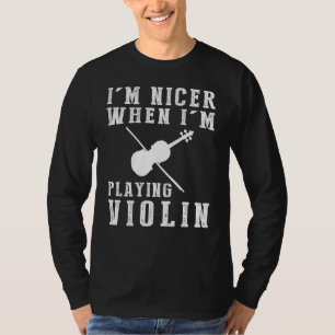 Im Nicer When Im Playing Violin Funny Tee