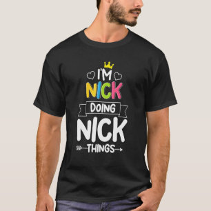 I'm Nick Doing Nick Things   Birthday Dude Joke Qu T-Shirt