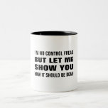 I'm no control freak but let me show you funny Two-Tone coffee mug<br><div class="desc">This is a great gift for a coworker,  friend or anyone with a sense of humor. Text and font can be changed to your preference. If you need any assistance customizing your product,  please contact me through my store and I will be happy to help.</div>