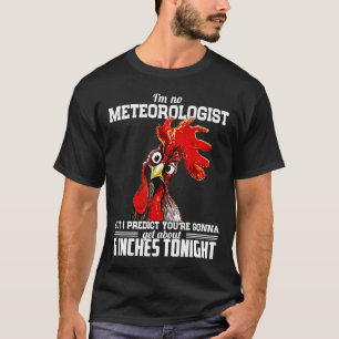 Im No Meteorologist But I Predict Chicken T-Shirt