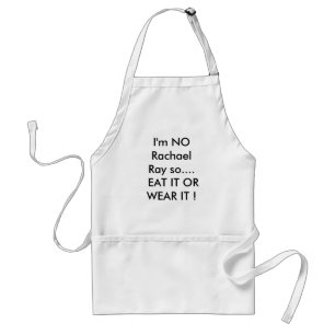 I'm NO rachael Ray so EAT IT OR WEAR IT ! Standard Apron