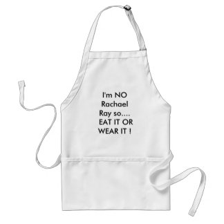 I'm NO rachael Ray so EAT IT OR WEAR IT ! Standard Apron