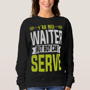 I'm No Waiter But Boy Can I Serve Tennis Player Q Sweatshirt