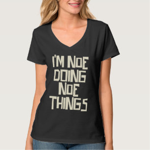 I'm Noe doing Noe things T-Shirt