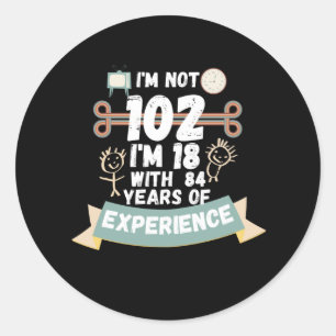 I'm not 102 I'm 18 with 84 of experience - for102 Classic Round Sticker