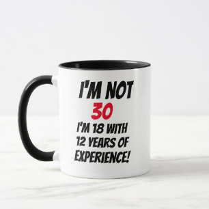I'm Not 30 I'm 18 With 12 Years Of Experience Mug, Mug