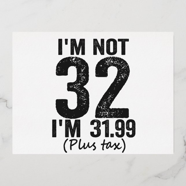 I'm Not 32 i'm 31.99 Plis Tax Funny Birthday Gift Foil Holiday Postcard (Front)