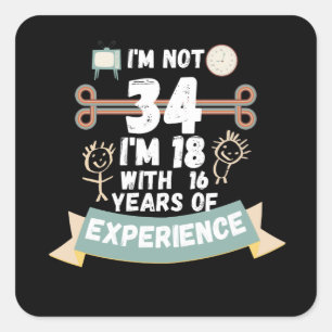 I'm not 34 I'm 18 with 16 of experience - for34 Square Sticker