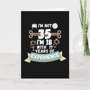I'm not 35 I'm 18 with 17 of experience - for35 Card