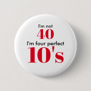 I'm not 40 i'm four perfect 10's 6 cm round badge
