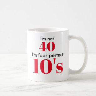 I'm not 40 i'm four perfect 10's coffee mug