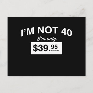 Im Not 40, Im Only $39.95 Plus Tax Postcard